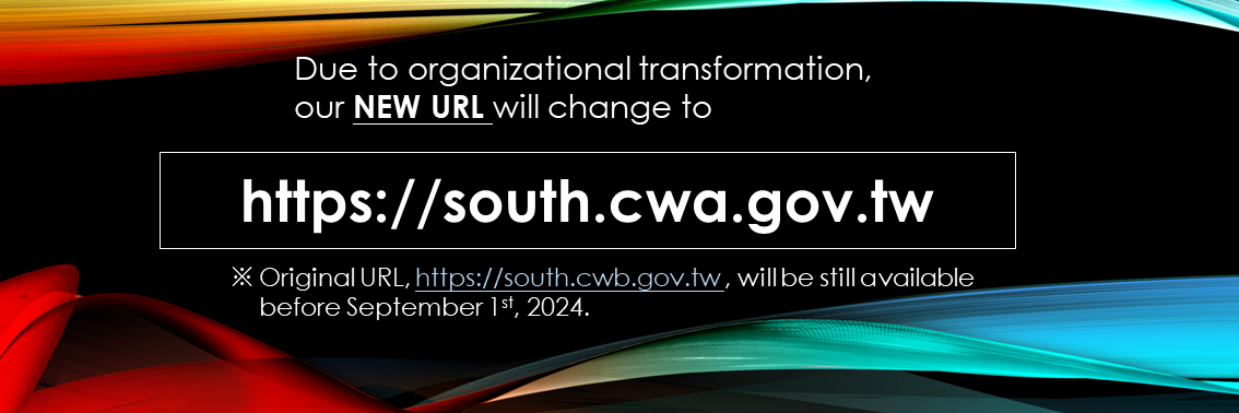 Due to organizational transformation,our NEW URL will change to https://south.cwa.gov.tw
